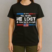 No Really He Lost And YouRe In A Cult T-Shirt