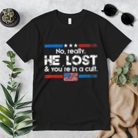 No Really He Lost And YouRe In A Cult Premium T-Shirt