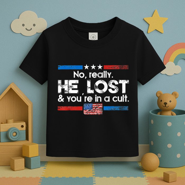 No Really He Lost And YouRe In A Cult Toddler T-Shirt