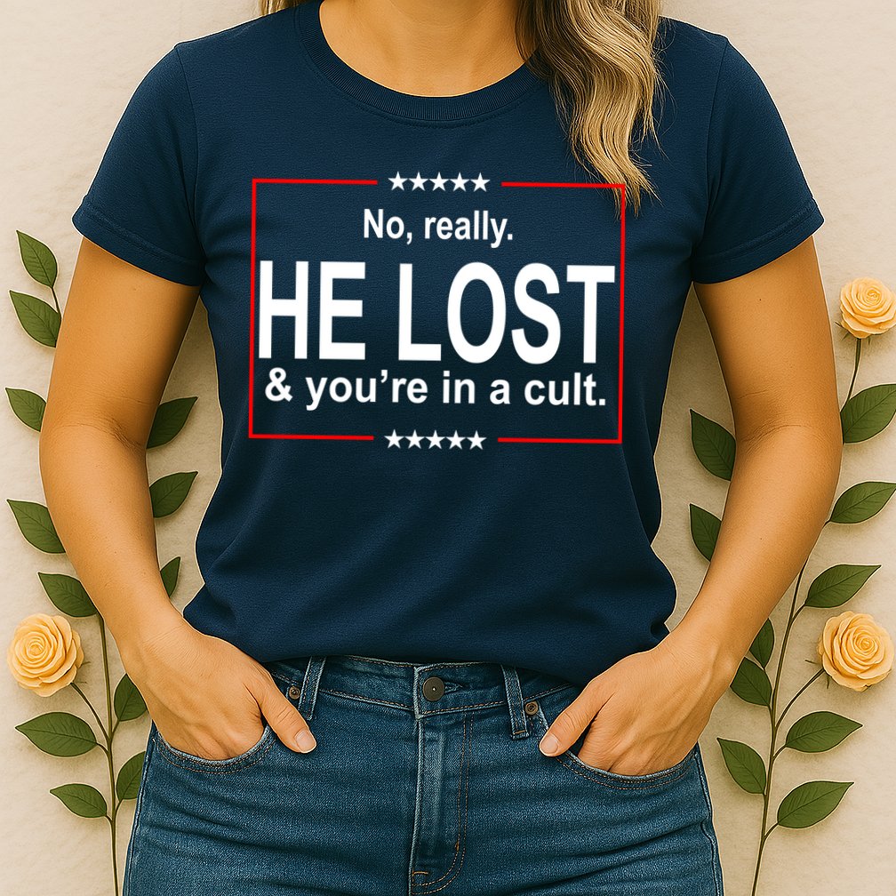No Really He Lost And You're In A Cult Womens T-Shirt