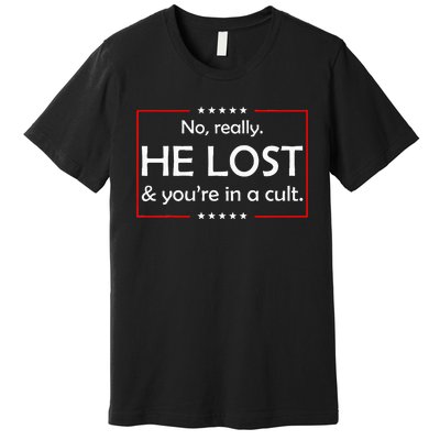 No Really He Lost & YouRe In A Cult Premium T-Shirt