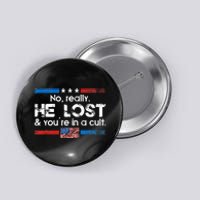 No Really He Lost And YouRe In A Cult Button