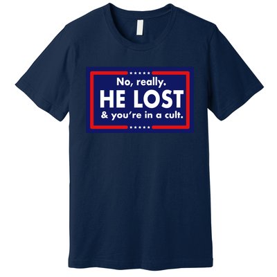 No Really He Lost & You're In A Cult. Premium T-Shirt