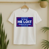 No Really He Lost & You're In A Cult T-Shirt