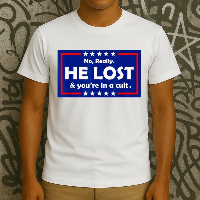 No Really He Lost & You're In A Cult T-Shirt