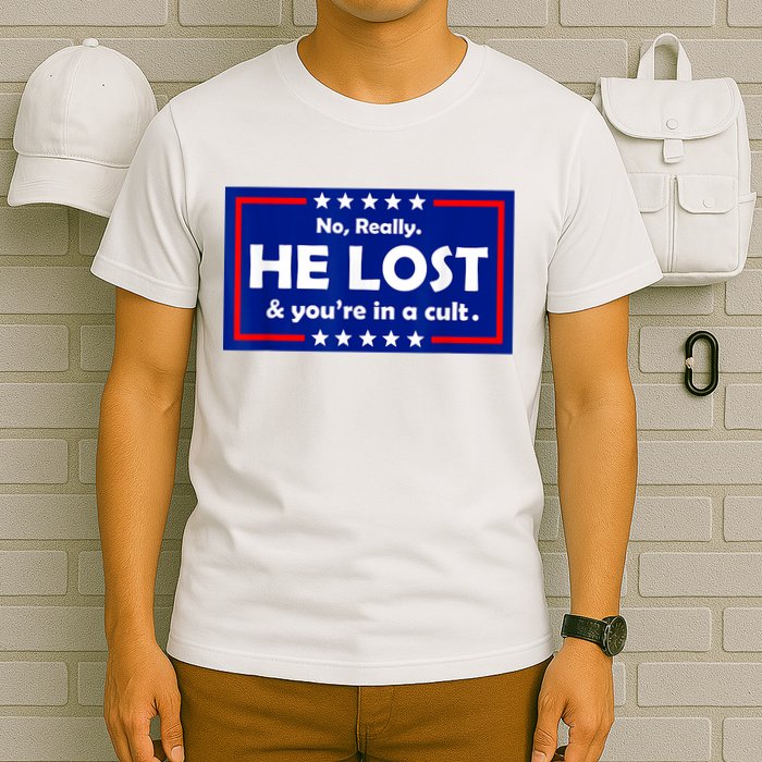 No Really He Lost & You're In A Cult T-Shirt