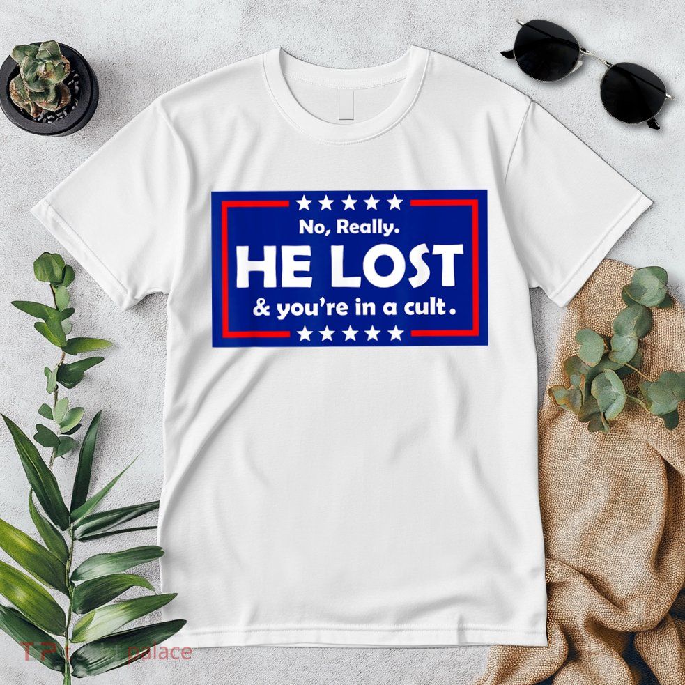 No Really He Lost & You're In A Cult Premium T-Shirt