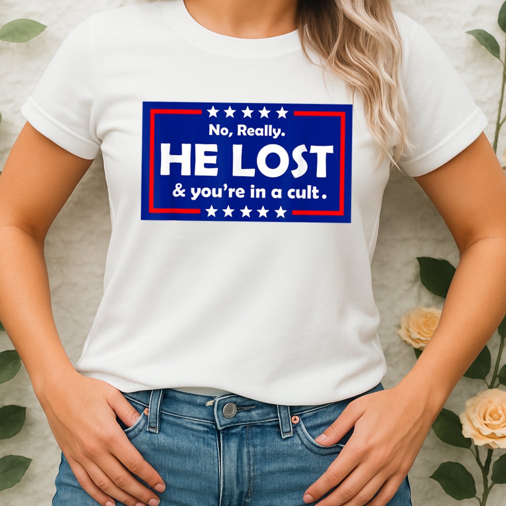 No Really He Lost & You're In A Cult Womens T-Shirt