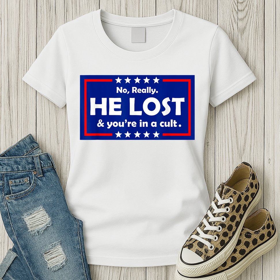 No Really He Lost & You're In A Cult Womens T-Shirt