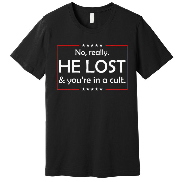 No Really He Lost & YouRe In A Cult Premium T-Shirt