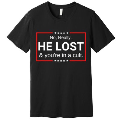 No Really He Lost & Youre In A Cult. Premium T-Shirt