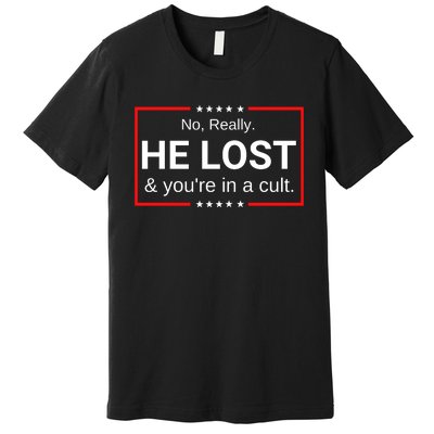 No Really He Lost & Youre In A Cult. Premium T-Shirt