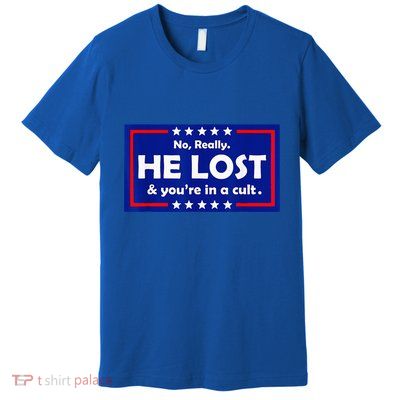 No Really He Lost & Youre In A Cult Premium T-Shirt