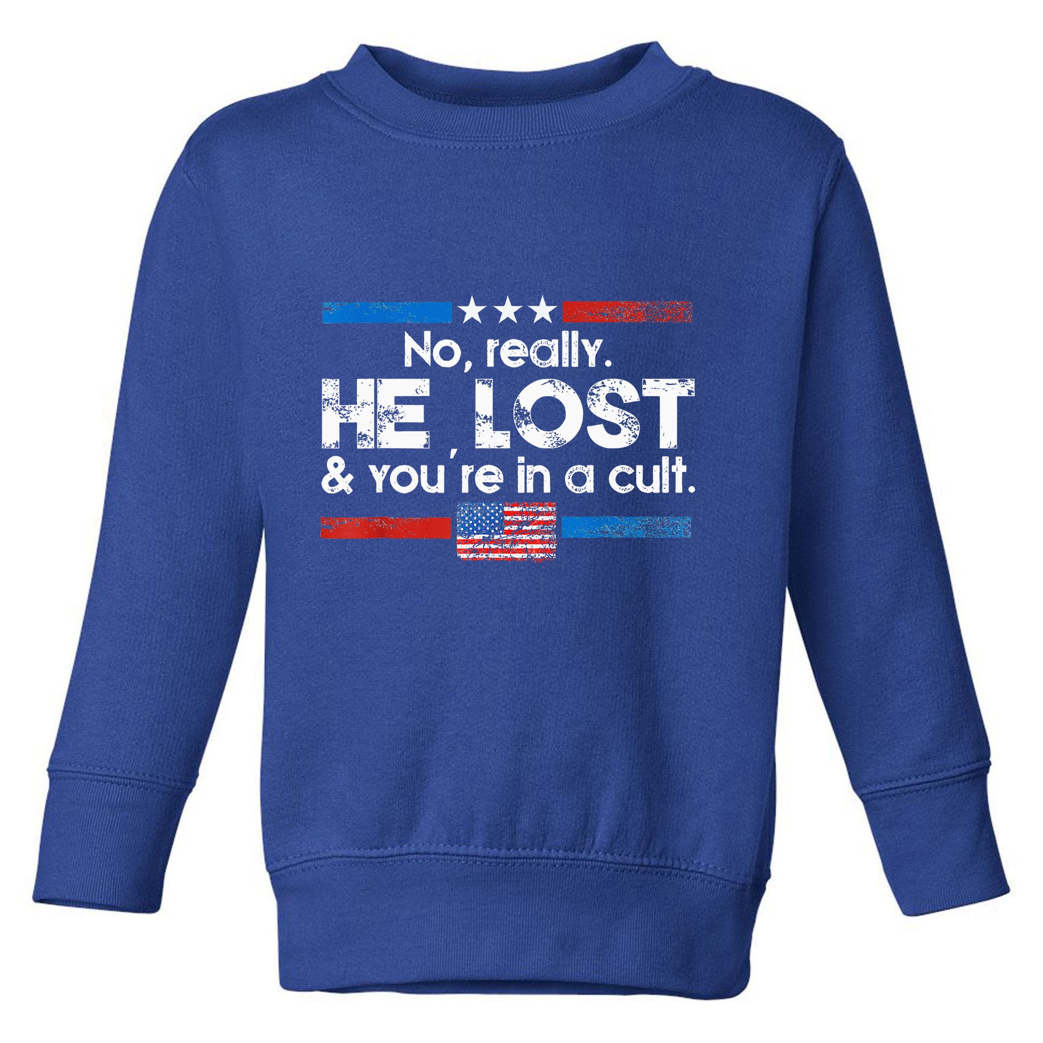 No Really He Lost And Youre In A Cult Toddler Sweatshirt
