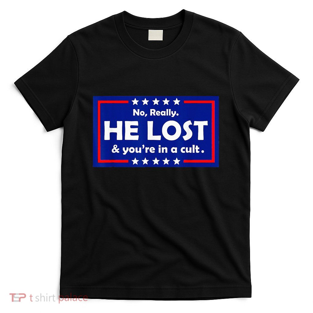 No Really He Lost & Youre In A Cult T-Shirt
