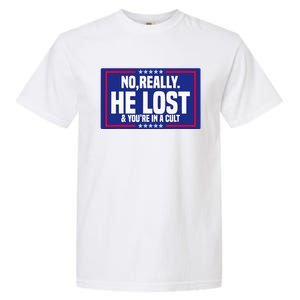 No Really He Lost & YouRe In A Cult Trump 2024 Election Garment-Dyed Heavyweight T-Shirt