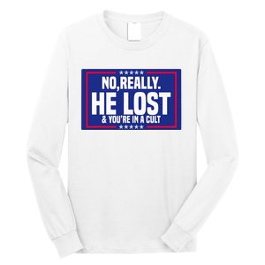 No Really He Lost & YouRe In A Cult Trump 2024 Election Long Sleeve Shirt