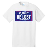 No Really He Lost & YouRe In A Cult Trump 2024 Election Tall T-Shirt