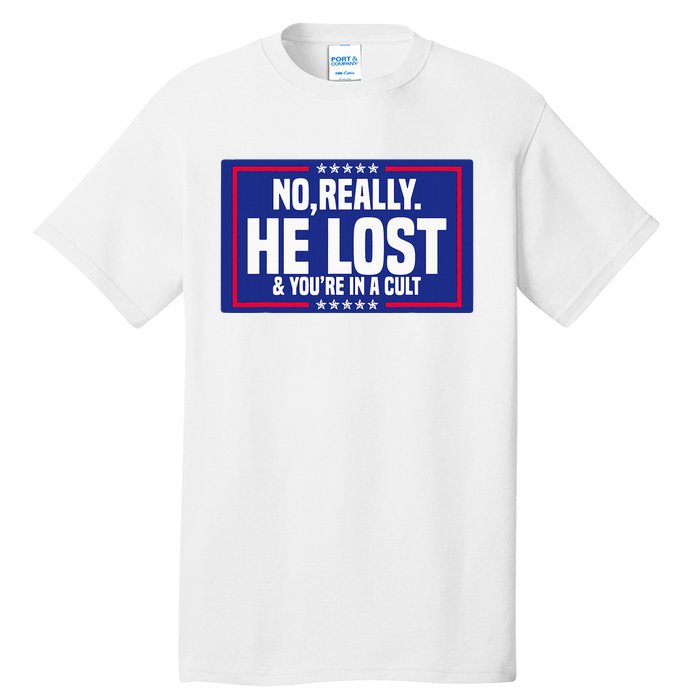 No Really He Lost & YouRe In A Cult Trump 2024 Election Tall T-Shirt