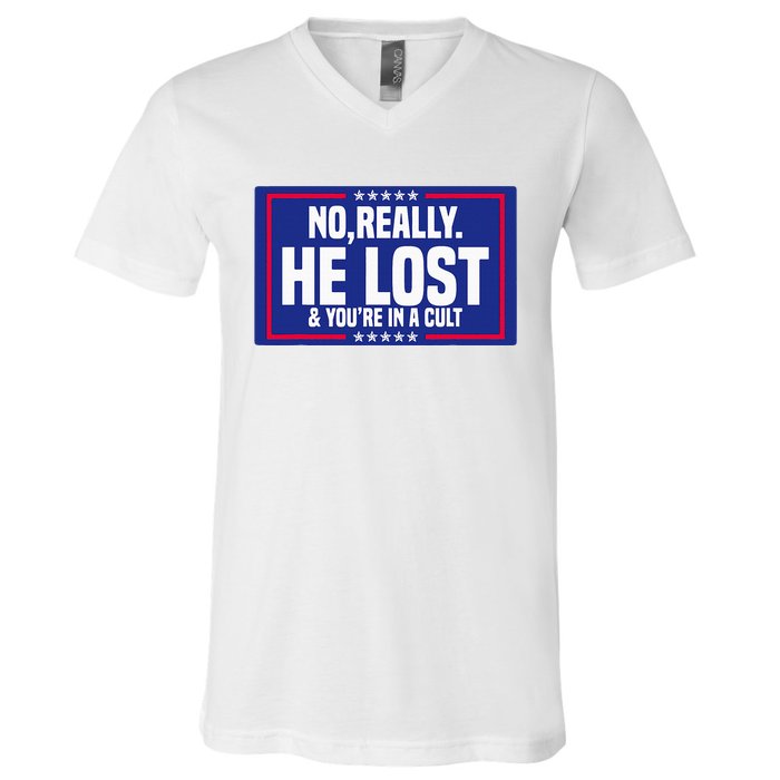 No Really He Lost & YouRe In A Cult Trump 2024 Election V-Neck T-Shirt