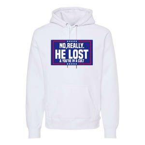 No Really He Lost & YouRe In A Cult Trump 2024 Election Premium Hoodie