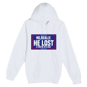 No Really He Lost & YouRe In A Cult Trump 2024 Election Premium Pullover Hoodie