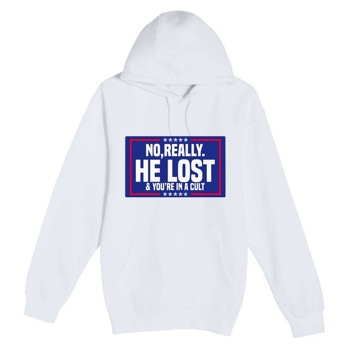 No Really He Lost & YouRe In A Cult Trump 2024 Election Premium Pullover Hoodie