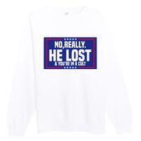 No Really He Lost & YouRe In A Cult Trump 2024 Election Premium Crewneck Sweatshirt