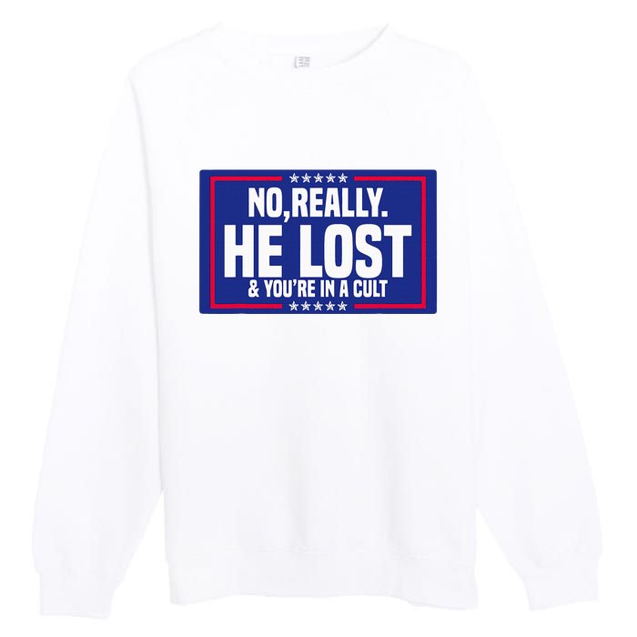 No Really He Lost & YouRe In A Cult Trump 2024 Election Premium Crewneck Sweatshirt