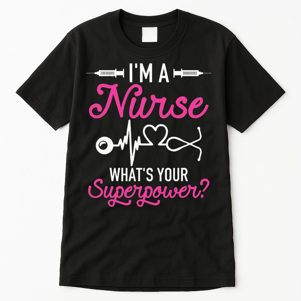 Nurse RN Life I'm A Nurse What's Your Superpower Tall T-Shirt