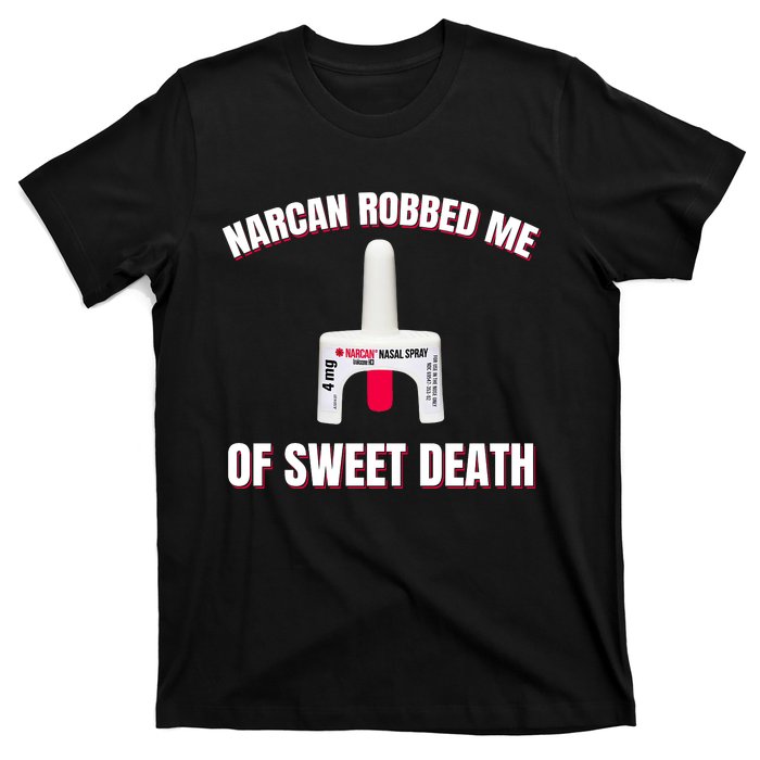 Narcan Robbed Me Of Sweet Death T-Shirt