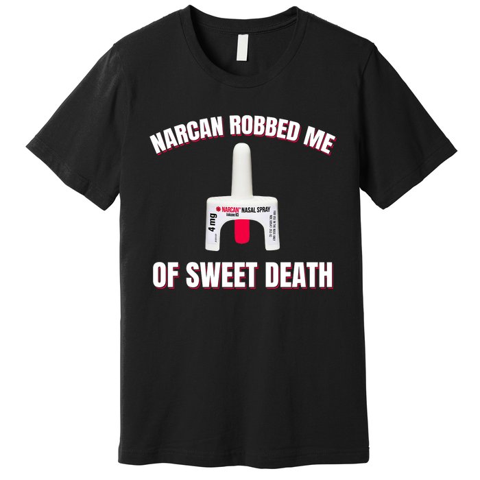 Narcan Robbed Me Of Sweet Death Premium T-Shirt