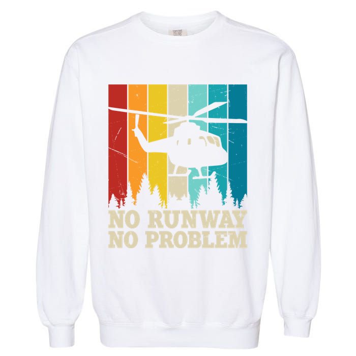No Runway No Problem Helicopter Pilot Garment-Dyed Sweatshirt