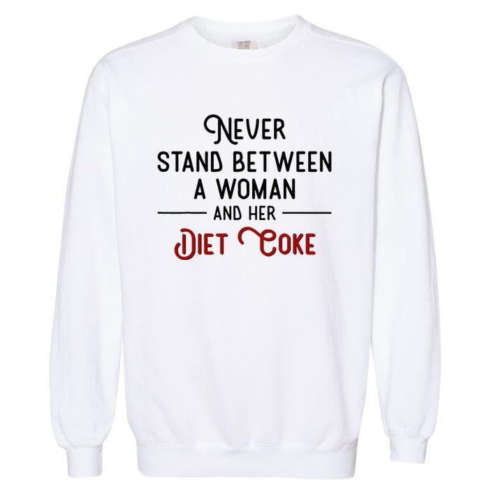 Never Stand Between A Woman And Her Diet Co Ke Garment-Dyed Sweatshirt