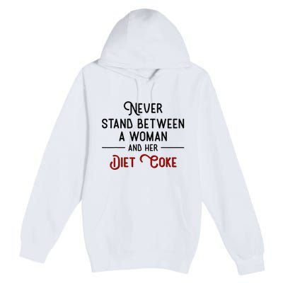 Never Stand Between A Woman And Her Diet Co Ke Premium Pullover Hoodie