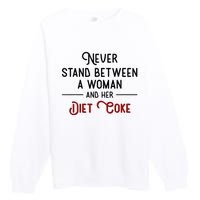 Never Stand Between A Woman And Her Diet Co Ke Premium Crewneck Sweatshirt