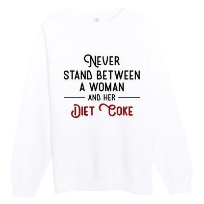 Never Stand Between A Woman And Her Diet Co Ke Premium Crewneck Sweatshirt