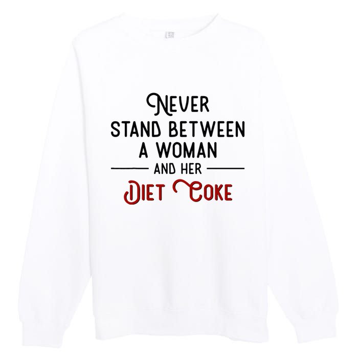 Never Stand Between A Woman And Her Diet Co Ke Premium Crewneck Sweatshirt