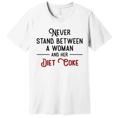 Never Stand Between A Woman And Her Diet Co Ke Premium T-Shirt