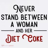 Never Stand Between A Woman And Her D.I.E.T. C.O.K.E Button