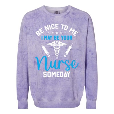 Nurse Saying Be Nice To Me I May Be Your Nurse Someday Meaningful Gift Colorblast Crewneck Sweatshirt