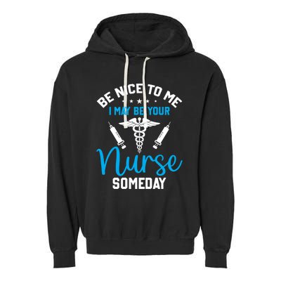 Nurse Saying Be Nice To Me I May Be Your Nurse Someday Meaningful Gift Garment-Dyed Fleece Hoodie