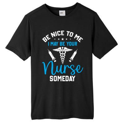 Nurse Saying Be Nice To Me I May Be Your Nurse Someday Meaningful Gift Tall Fusion ChromaSoft Performance T-Shirt