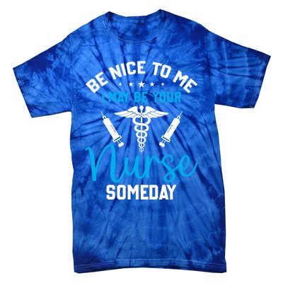 Nurse Saying Be Nice To Me I May Be Your Nurse Someday Meaningful Gift Tie-Dye T-Shirt