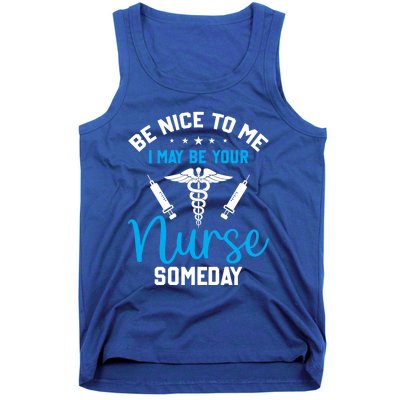 Nurse Saying Be Nice To Me I May Be Your Nurse Someday Meaningful Gift Tank Top