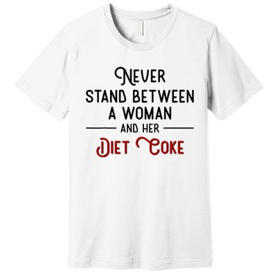 Never Stand Between A Woman And Her Diet C.O.K.E Premium T-Shirt