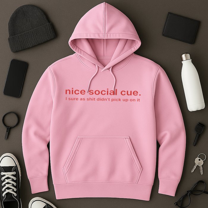 Nice Social Cue I Sure As Shit Didn’T Pick Up On It Hoodie