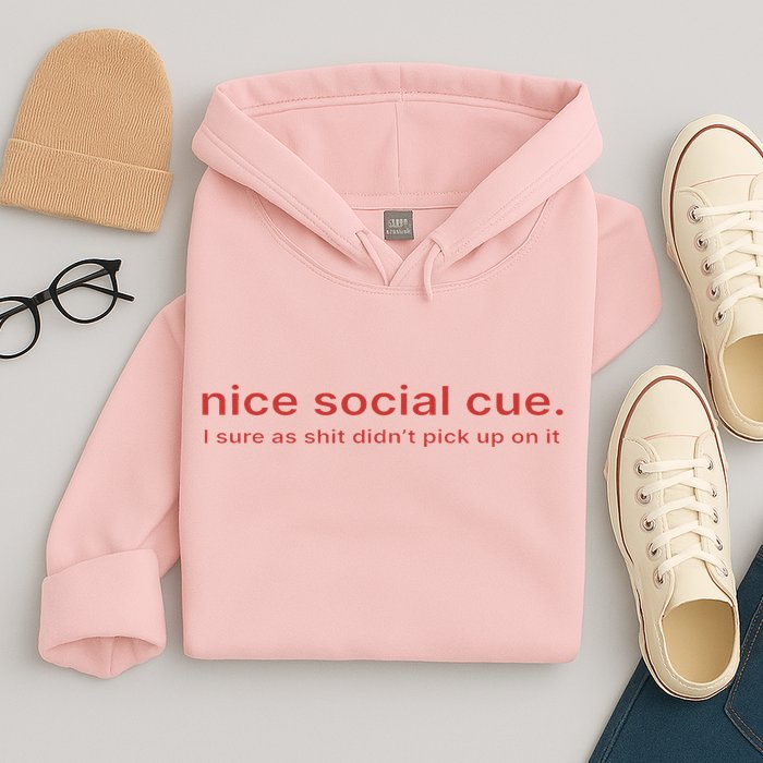 Nice Social Cue I Sure As Shit Didn’T Pick Up On It Hoodie