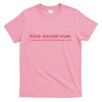 Nice Social Cue I Sure As Shit Didn’T Pick Up On It T-Shirt