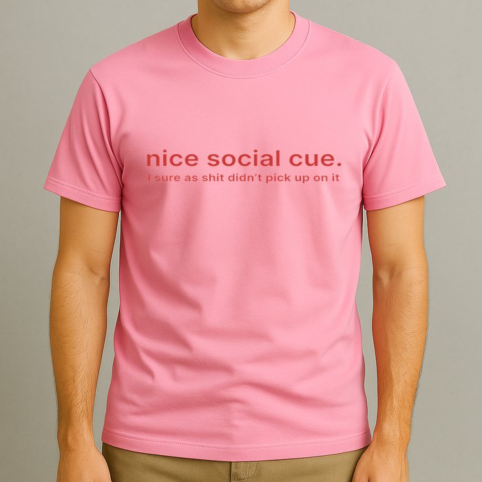 Nice Social Cue I Sure As Shit Didn’T Pick Up On It T-Shirt
